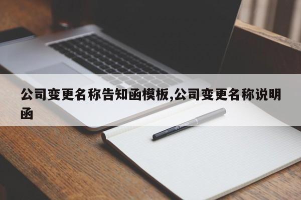公司变更名称告知函模板,公司变更名称说明函